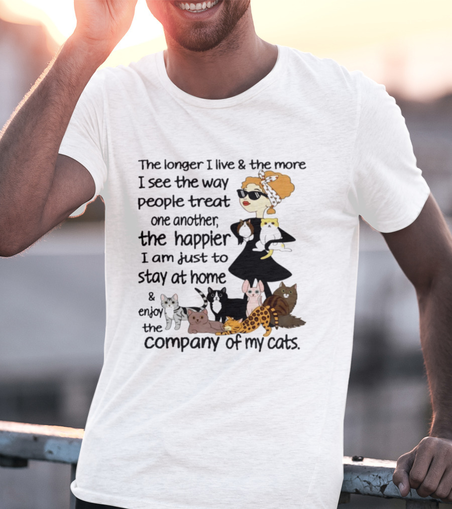 The Longer I Live Happier I Am To Stay At Home And Enjoy The Company Of My Cats T-Shirt