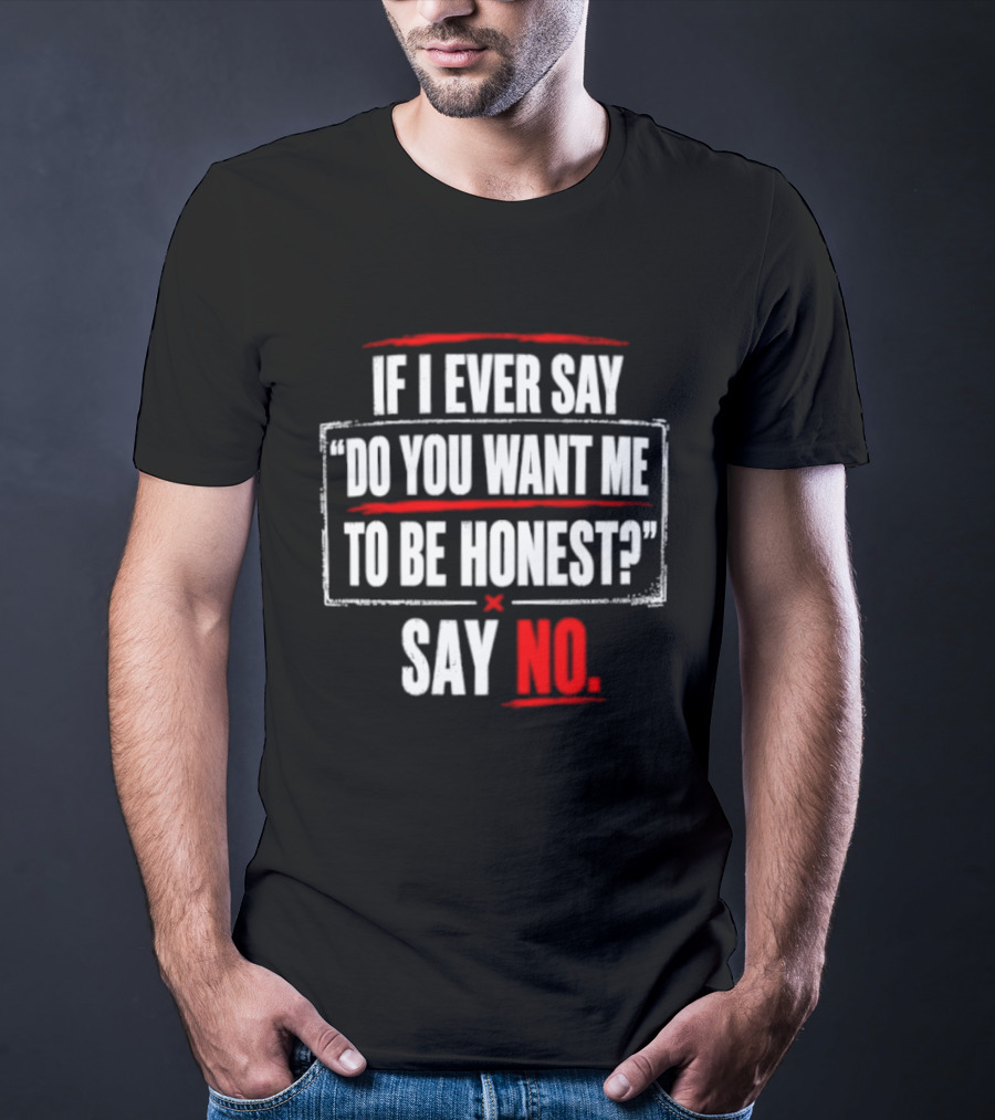 Plaintext If I Ever Say Do You Want Me To Be Honest Say No T-Shirt