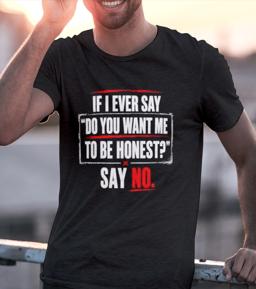 Plaintext If I Ever Say Do You Want Me To Be Honest Say No T-Shirt