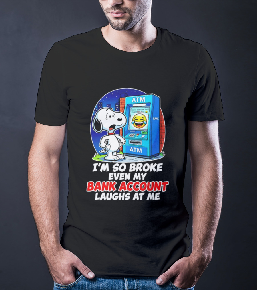 Snoopy ATM I'm So Broke Even My Bank Account Laughs At Me T-Shirt