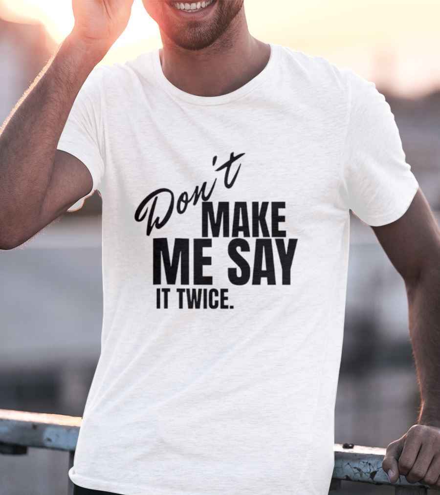 Don't Make Me Say It Twice Bold Black T-Shirt