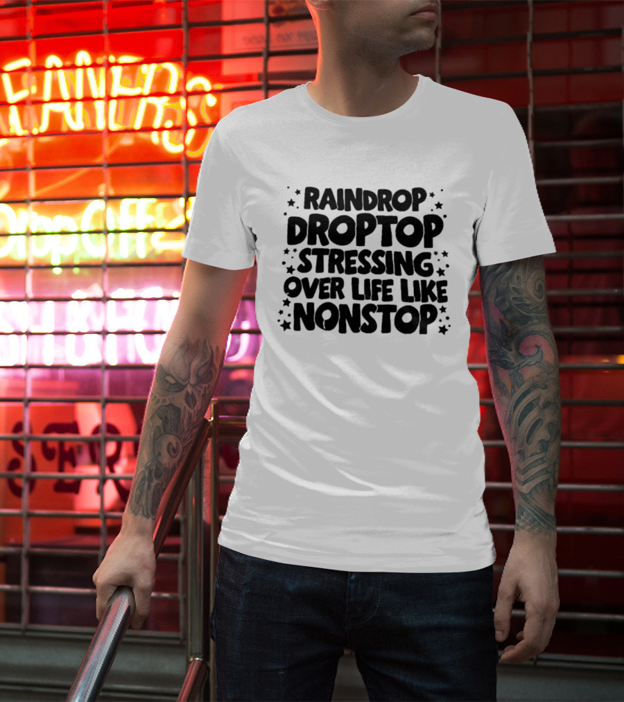 Raindrop Droptop Stressing Over Life Like Nonstop Stars T-Shirt
