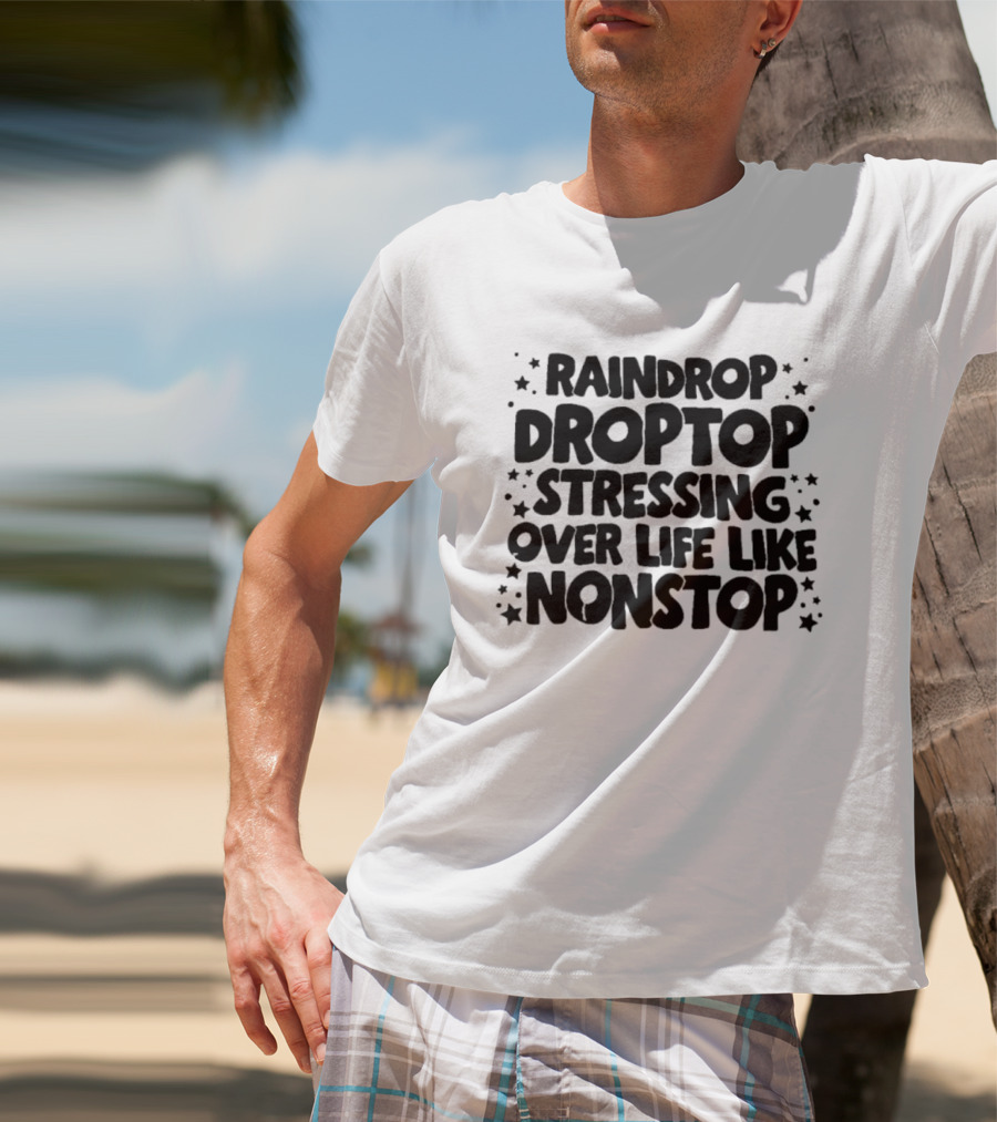 Raindrop Droptop Stressing Over Life Like Nonstop Stars T-Shirt