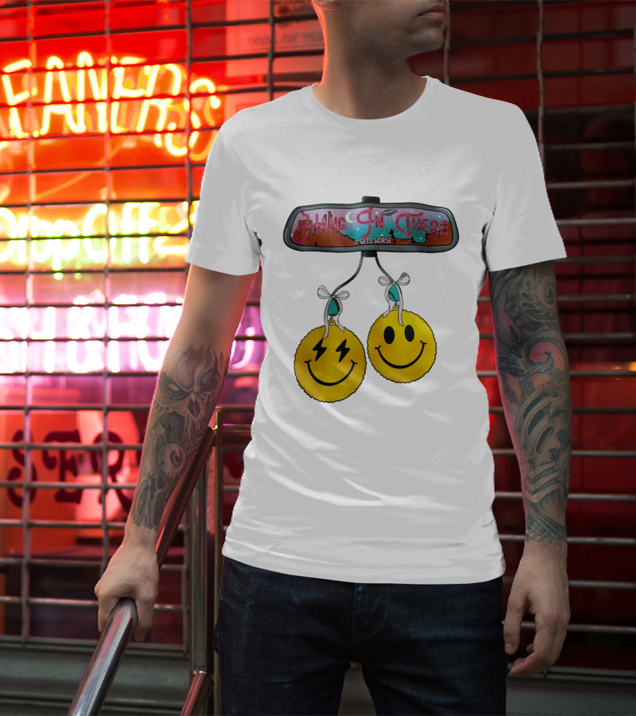 Hang In There It Gets Worse Smiley Faces Rearview Mirror T-Shirt