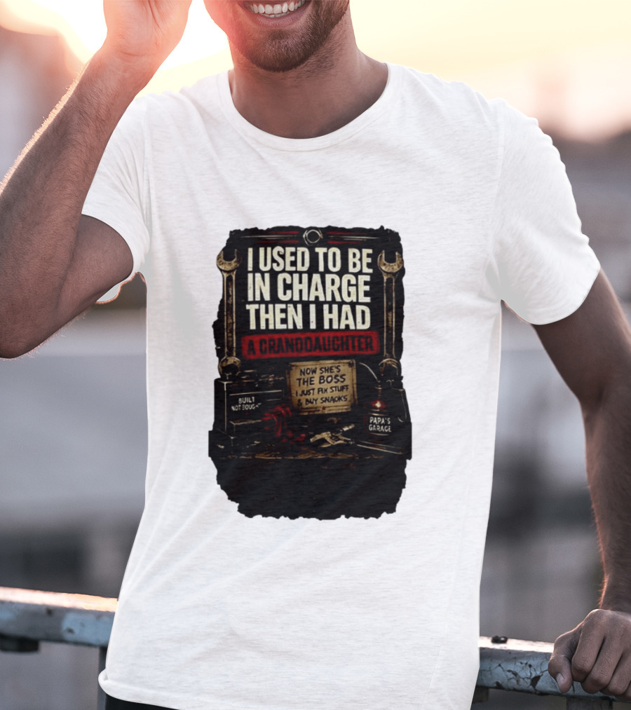 I Used To Be In Charge Then I Had A Granddaughter Now She's The Boss Papa's Garage Built Not Bought Fix Stuff Buy Snacks T-Shirt