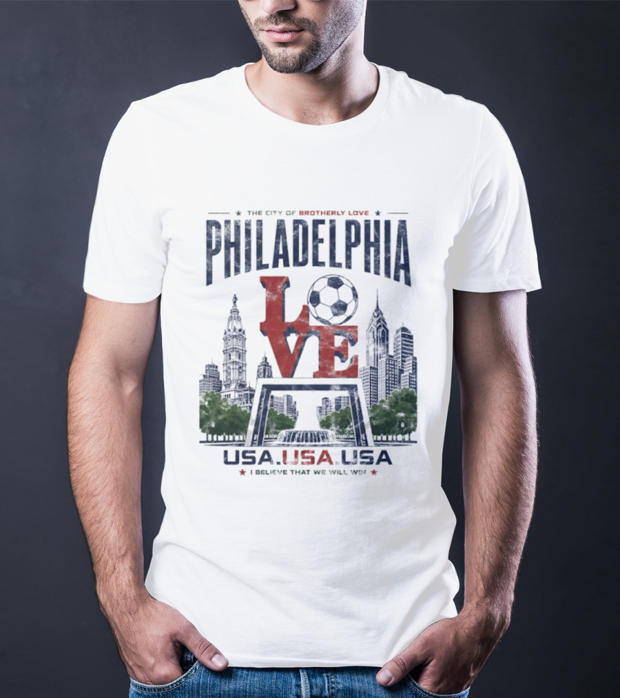 Philadelphia Love Soccer Club USA I Believe That We Will Win T-Shirt