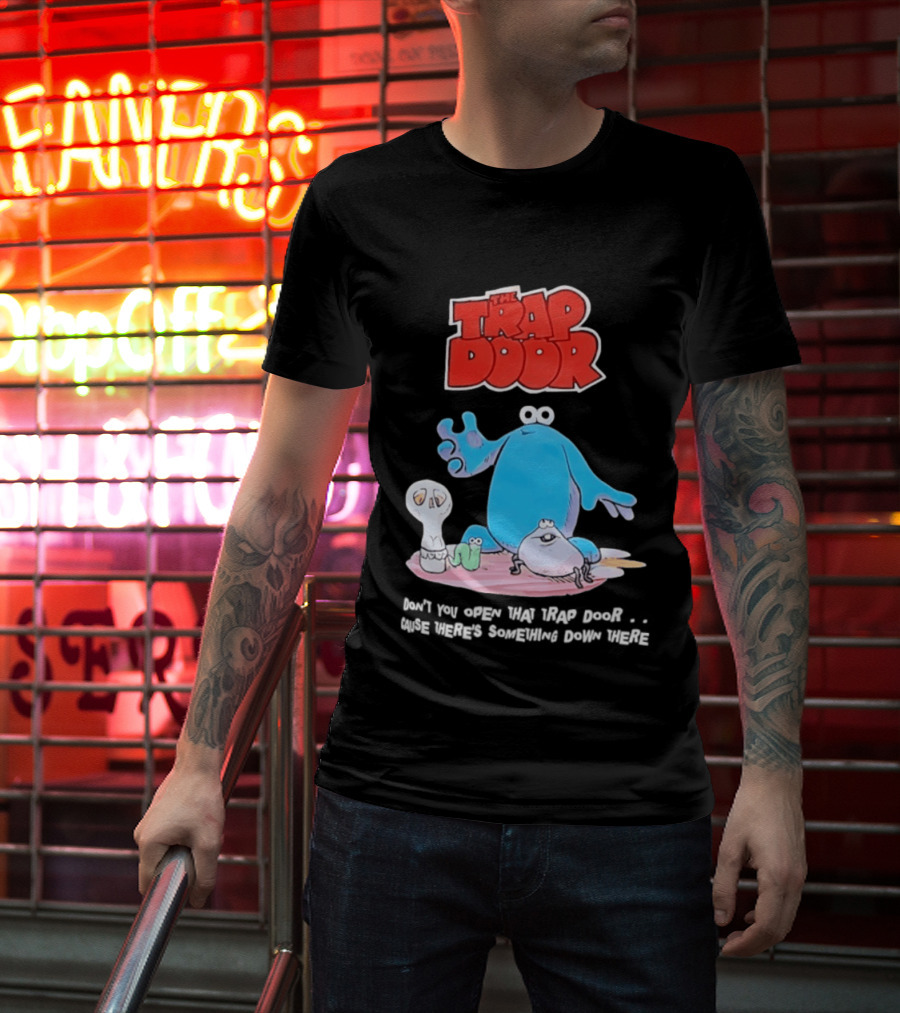 The Trap Door Don't You Open That Trap Door Cause There's Something Down There TV Characters T-Shirt