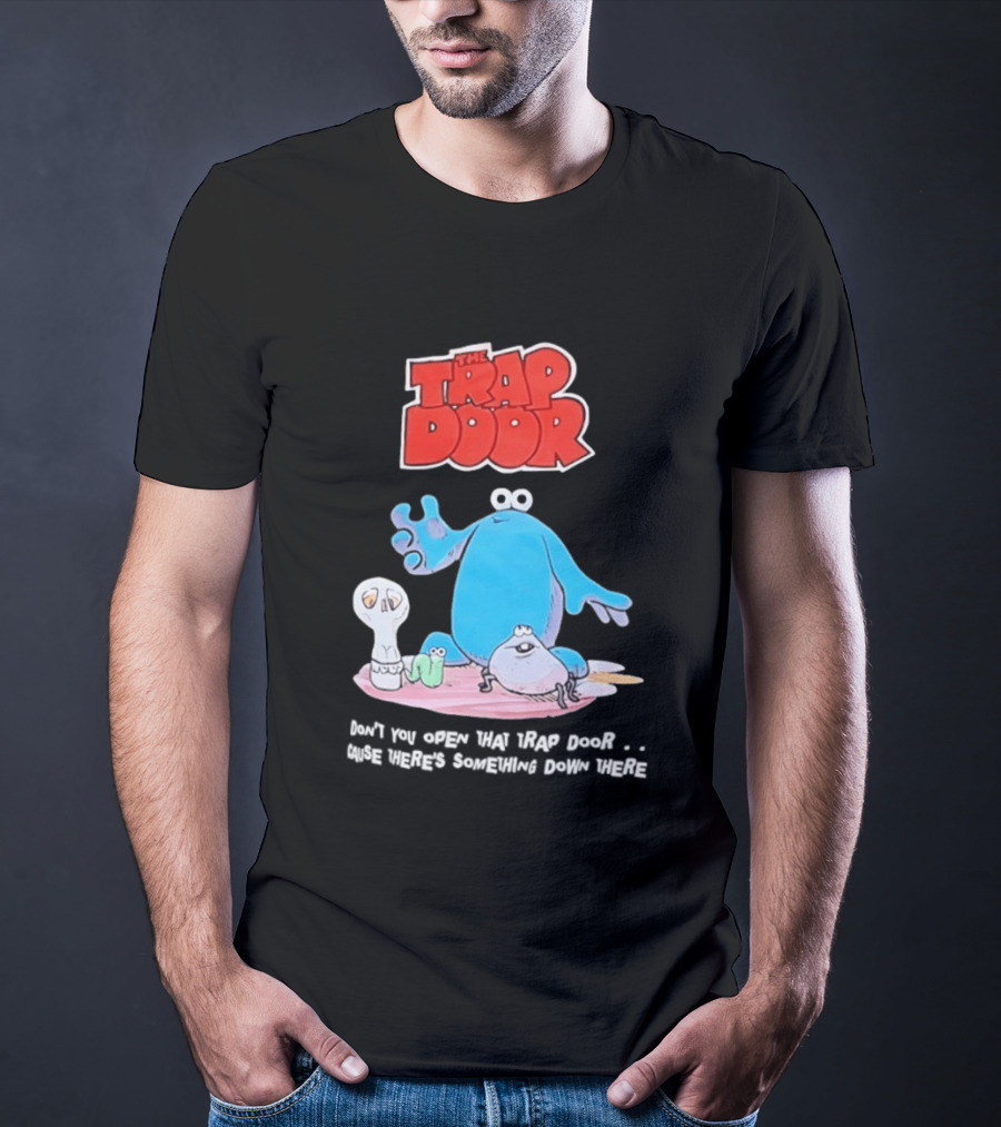 The Trap Door Don't You Open That Trap Door Cause There's Something Down There TV Characters T-Shirt