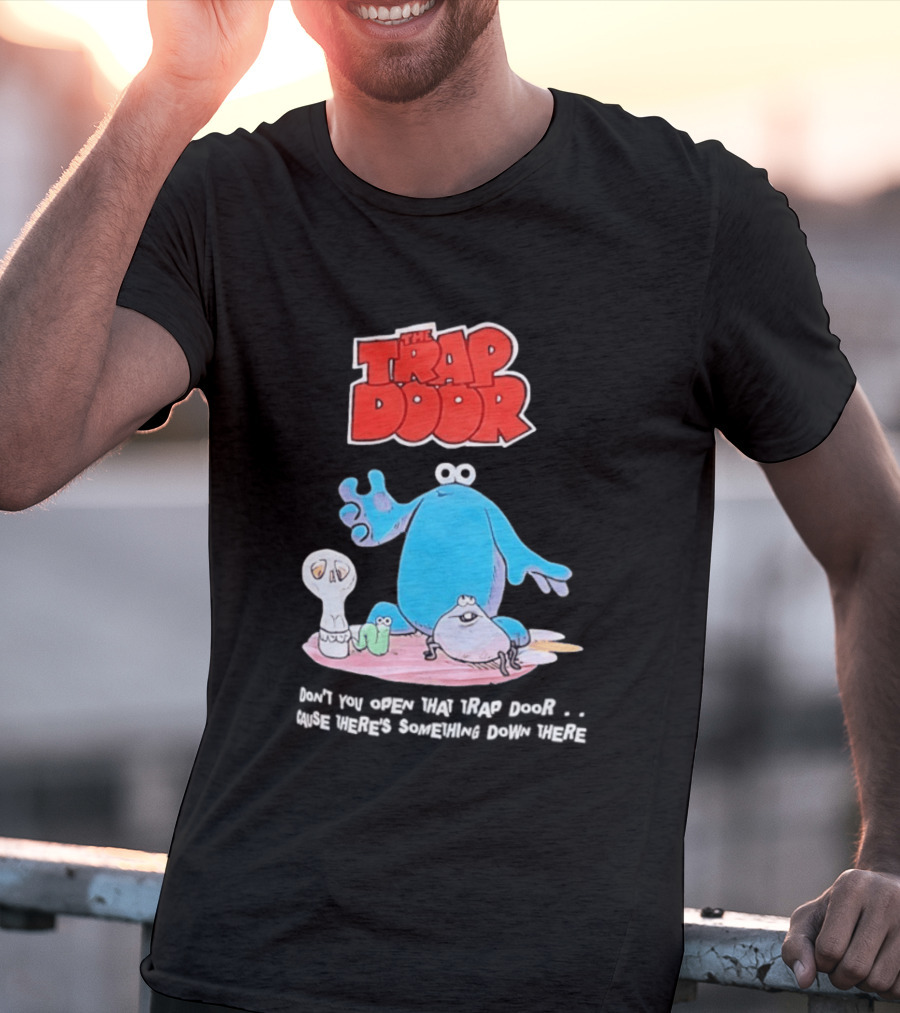 The Trap Door Don't You Open That Trap Door Cause There's Something Down There TV Characters T-Shirt