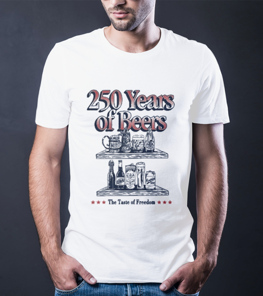 250 Years Of Beers The Taste Of Freedom T-Shirt
