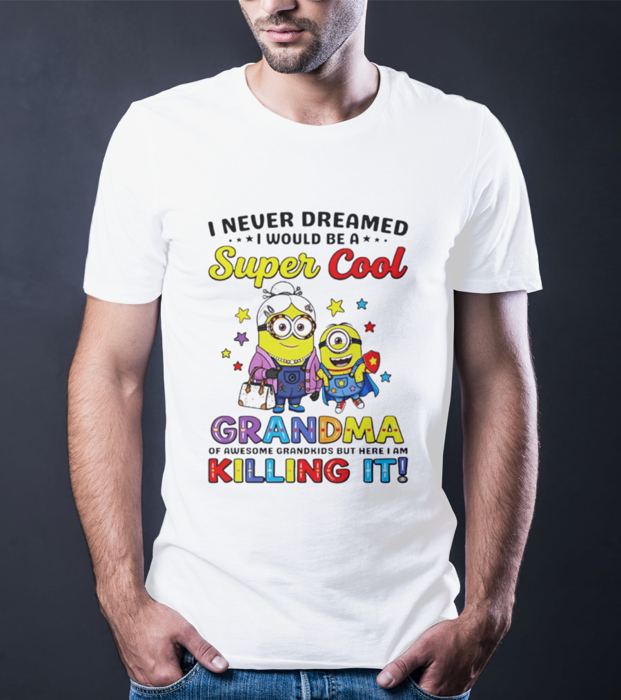 I Never Dreamed I Would Be A Super Cool Grandma Minion Killing It T-Shirt