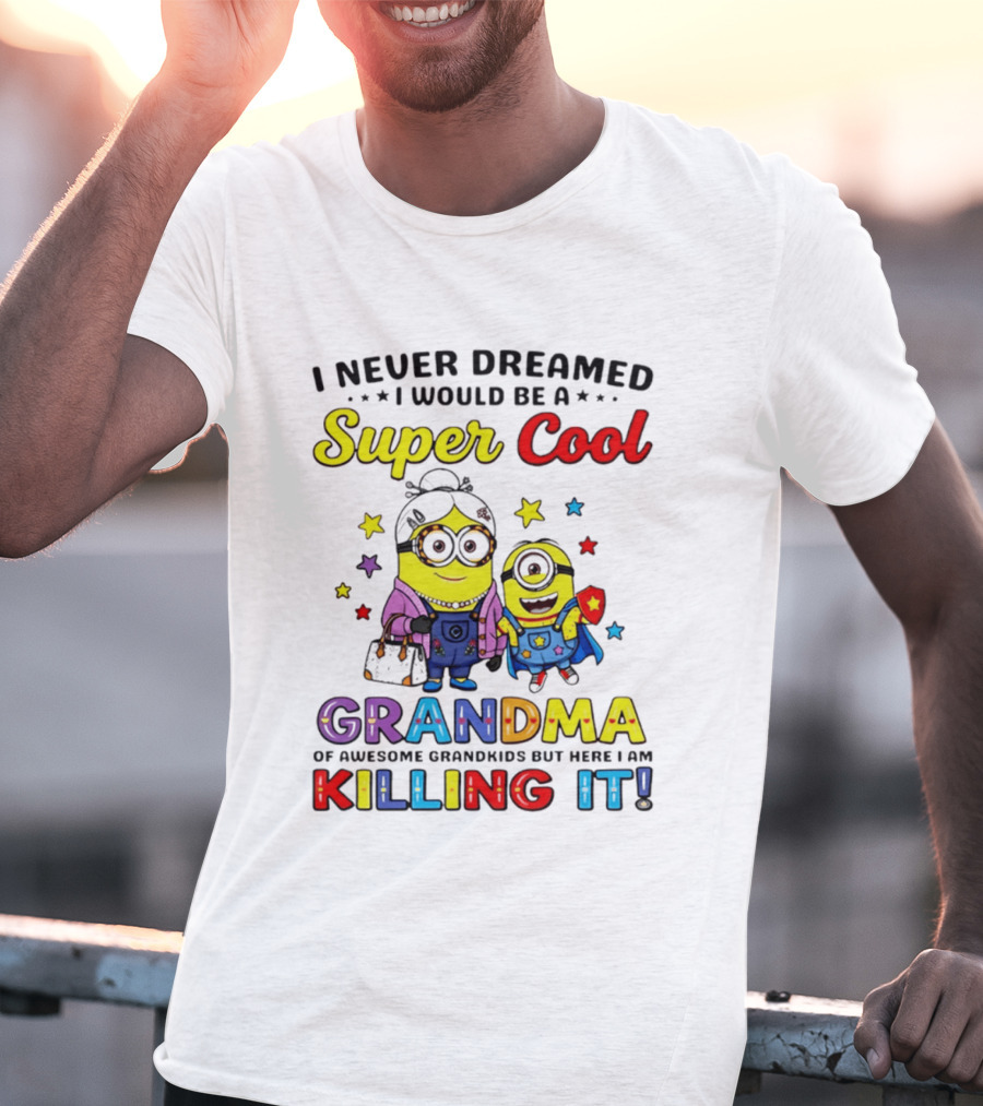 I Never Dreamed I Would Be A Super Cool Grandma Minion Killing It T-Shirt