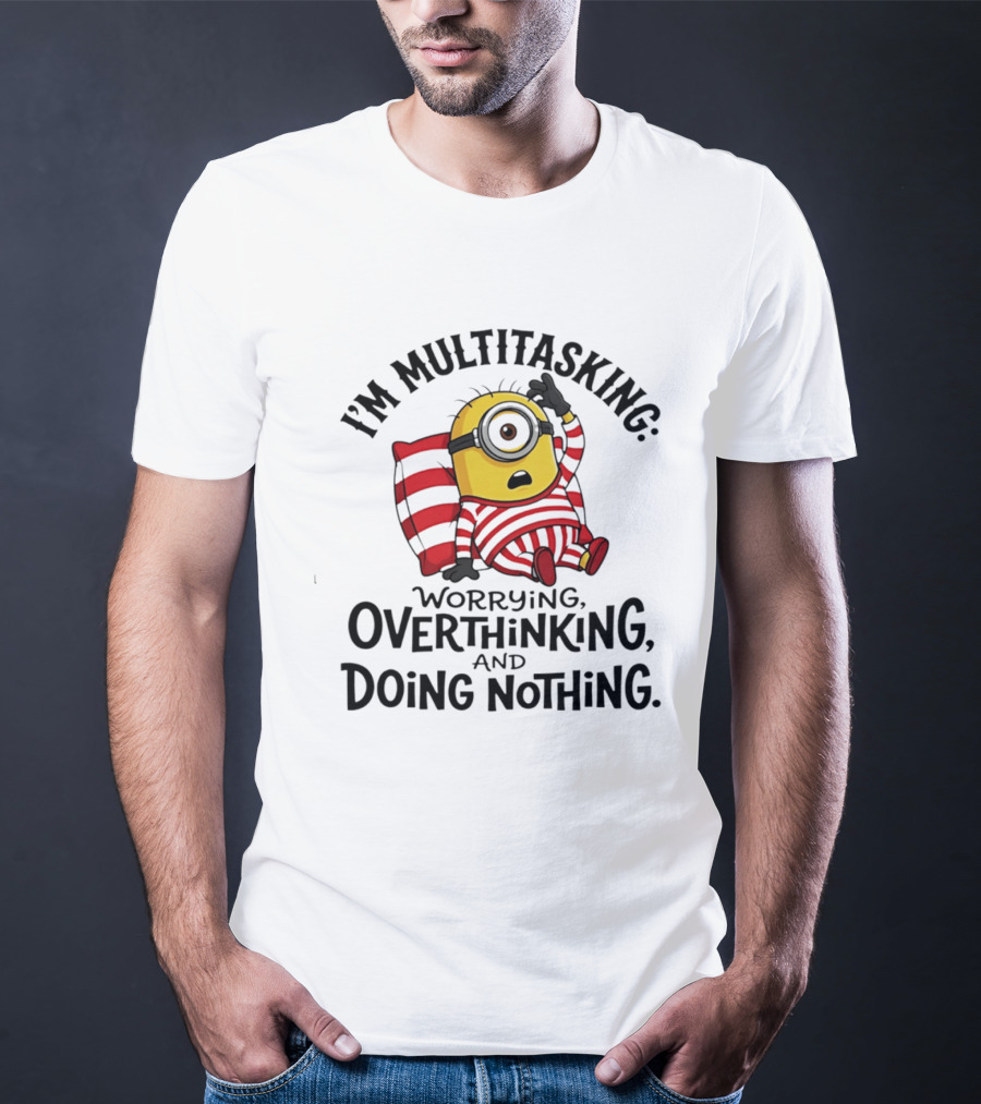 I'm Multitasking Worrying Overthinking Doing Nothing Minion T-Shirt