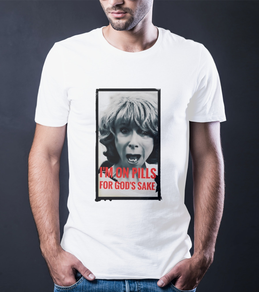I'm On Pills For God's Sake Meme Style Expression T-Shirt