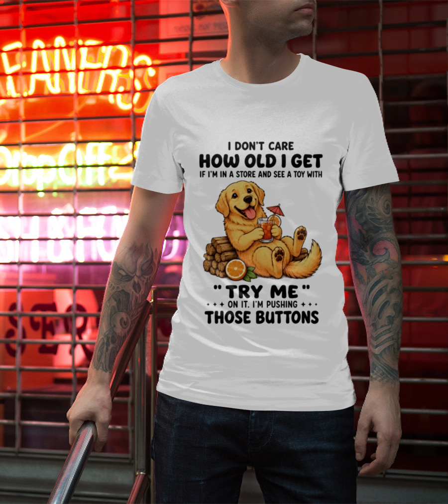 Golden Retriever I Don't Care How Old I Get Try Me I'm Pushing Those Buttons T-Shirt