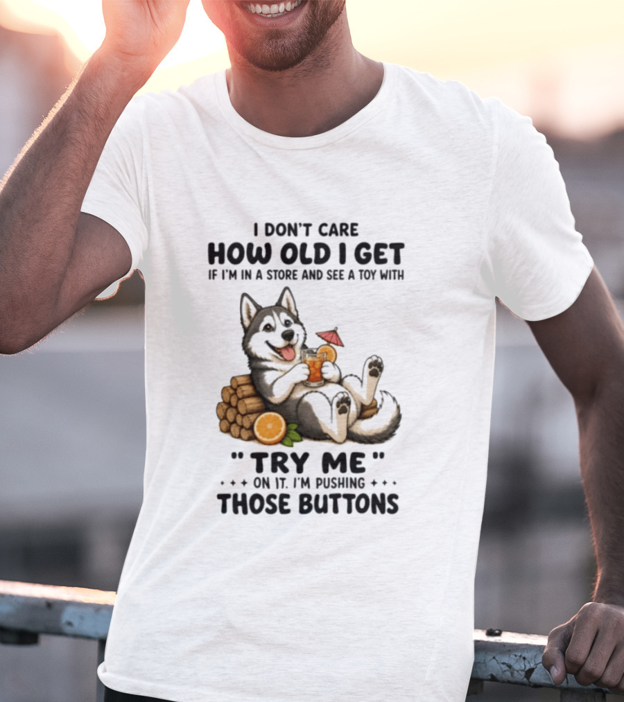 I Don't Care How Old I Get Husky Dog Try Me Pushing Those Buttons T-Shirt