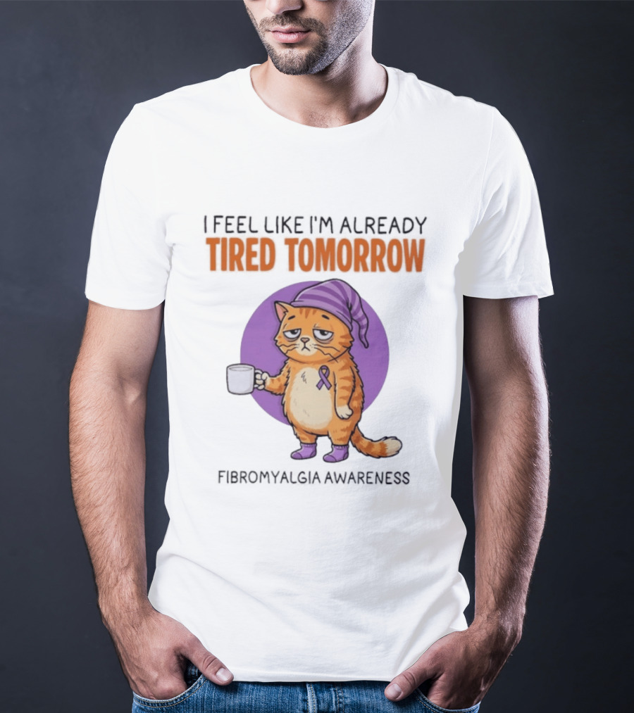 I Feel Like I'm Already Tired Tomorrow Cat Fibromyalgia Awareness T-Shirt