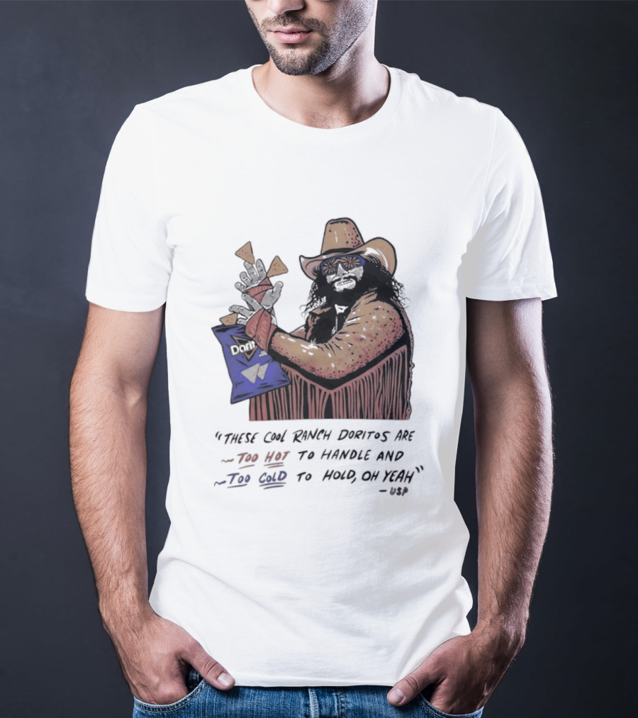 Macho Man Randy Savage These Cool Ranch Doritos Too Hot To Handle Too Cold To Hold T-Shirt