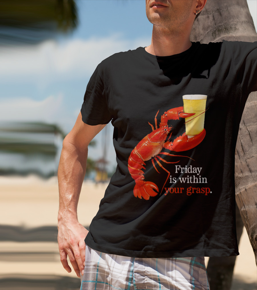 Friday Is Within Your Grasp Lobster Holding Beer T-Shirt