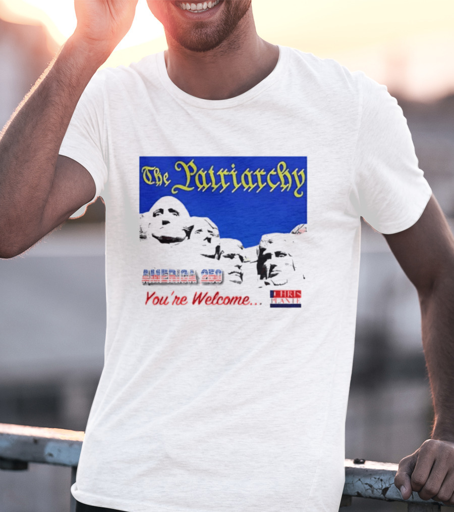 The Patriarchy America 250 You're Welcome Mount Rushmore T-Shirt