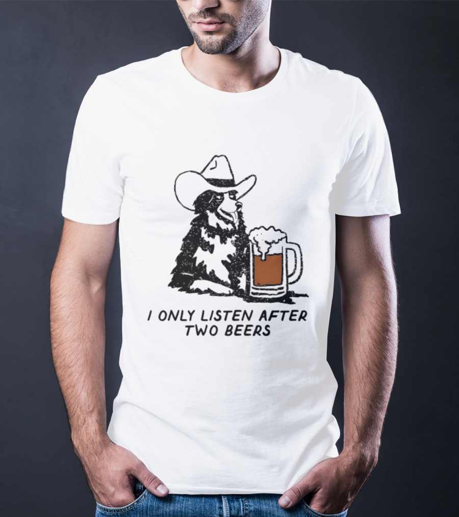 Cowboy Dog I Only Listen After Two Beers Hat Humor T-Shirt