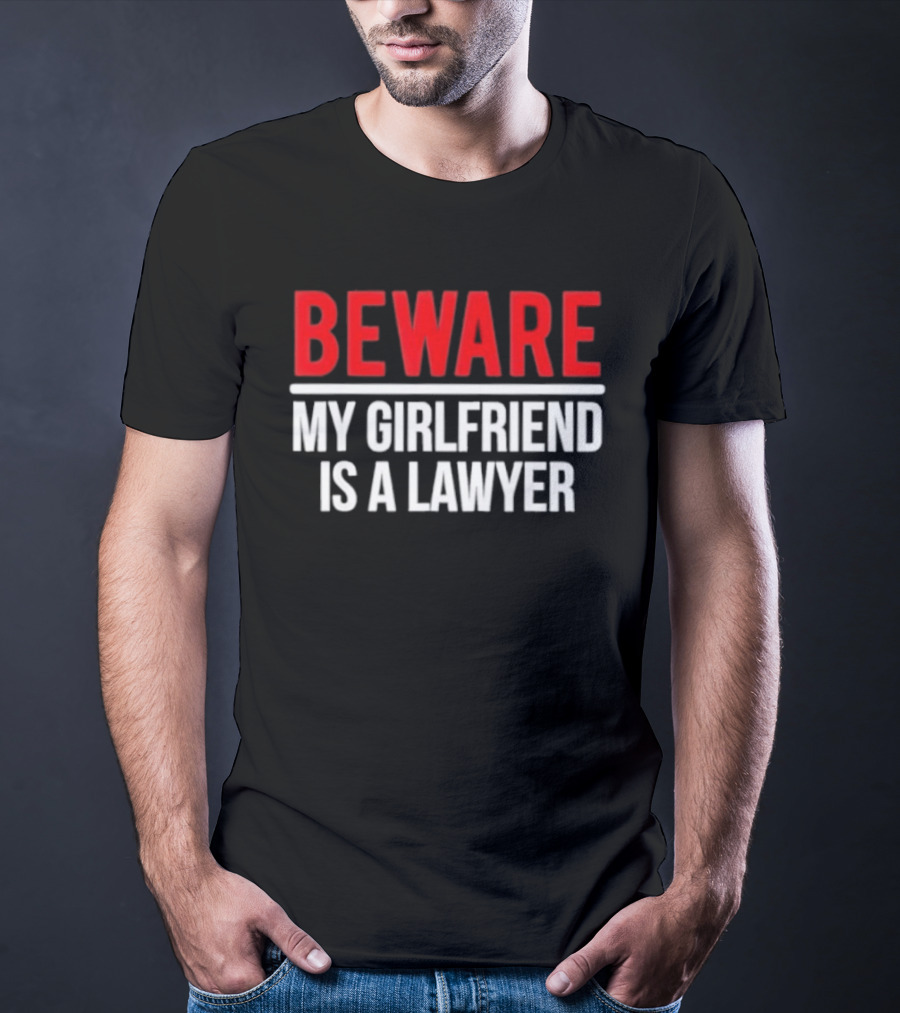 Beware My Girlfriend Is A Lawyer Warning T-Shirt