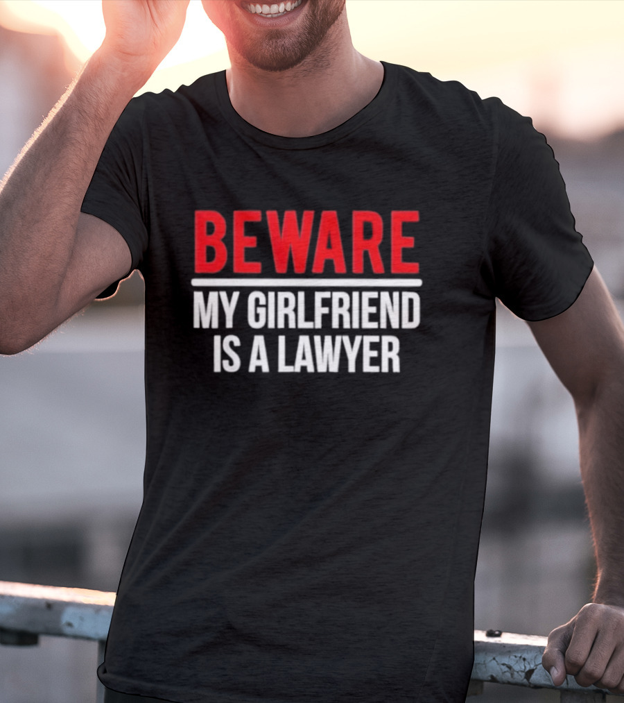 Beware My Girlfriend Is A Lawyer Warning T-Shirt