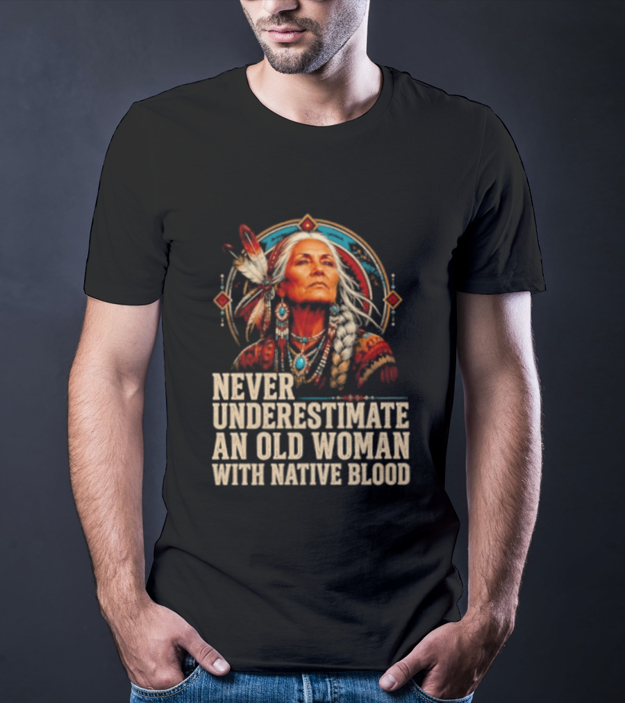 Never Underestimate An Old Woman With Native Blood T-Shirt