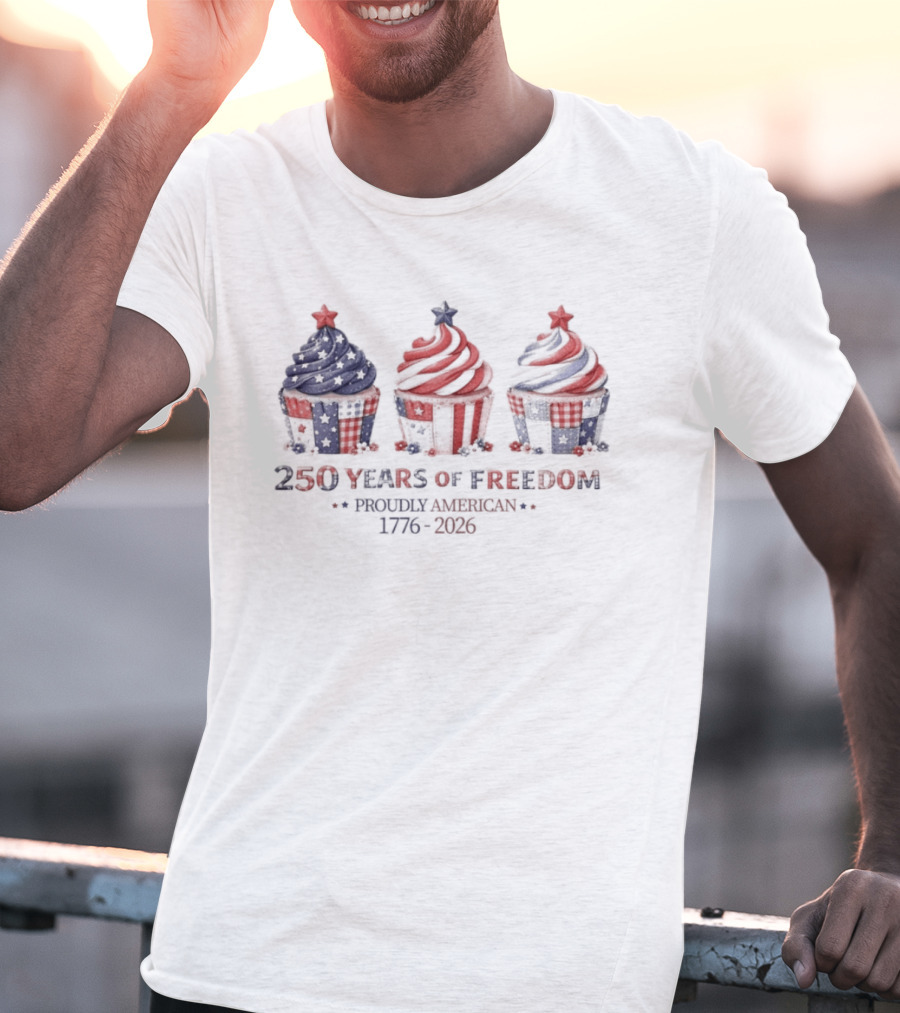 250 Years Of Freedom Proudly American 1776 2026 USA Cupcakes Stars And Stripes Celebration T-Shirt