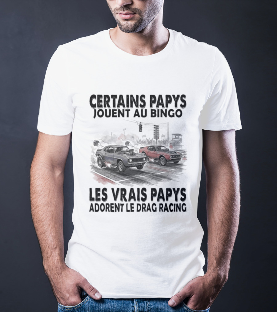 Certains Papys Jouent Au Bingo Les Vrais Papys Adorent Le Drag Racing T-Shirt