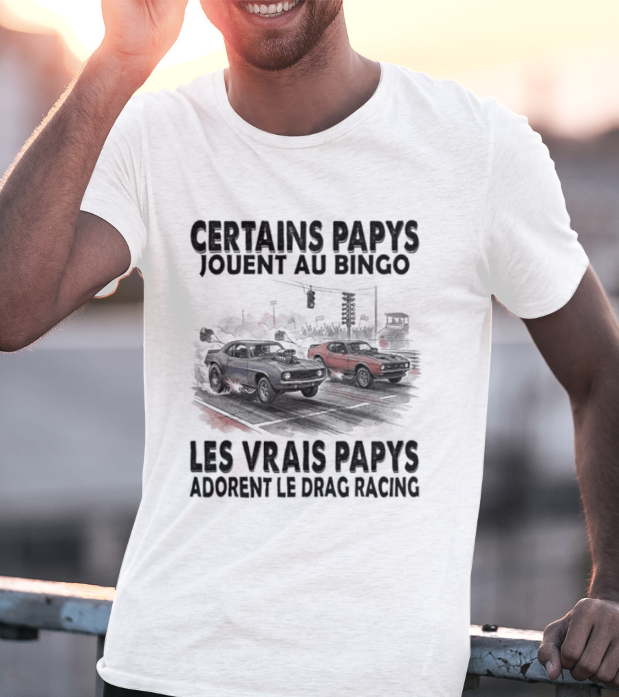 Certains Papys Jouent Au Bingo Les Vrais Papys Adorent Le Drag Racing T-Shirt