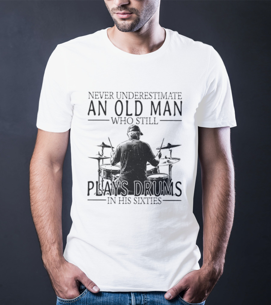 Never Underestimate An Old Man Who Still Plays Drums In His Sixties 2026 T-Shirt