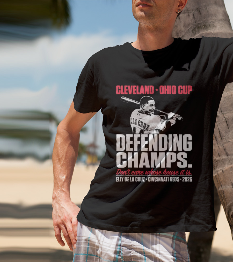 Elly De La Cruz Cincinnati Reds Defending Champs Cleveland Ohio Cup 2026 Don't Care Whose House It Is T-Shirt