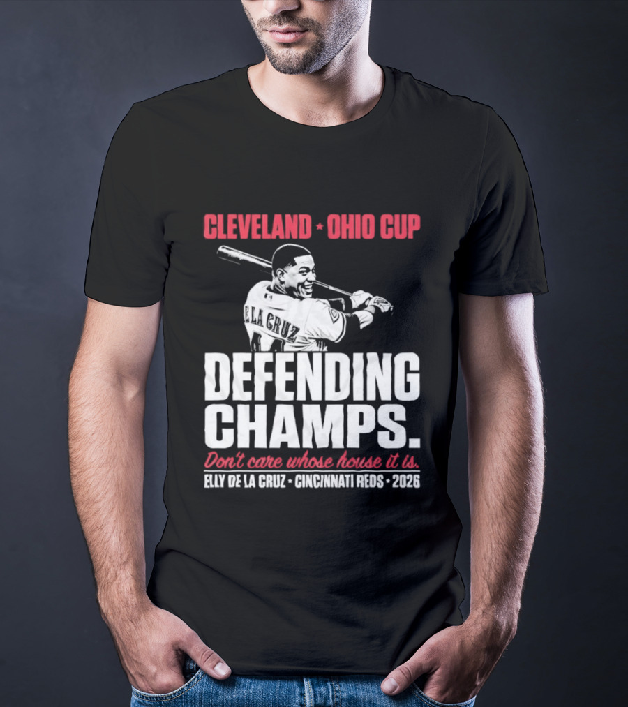Elly De La Cruz Cincinnati Reds Defending Champs Cleveland Ohio Cup 2026 Don't Care Whose House It Is T-Shirt