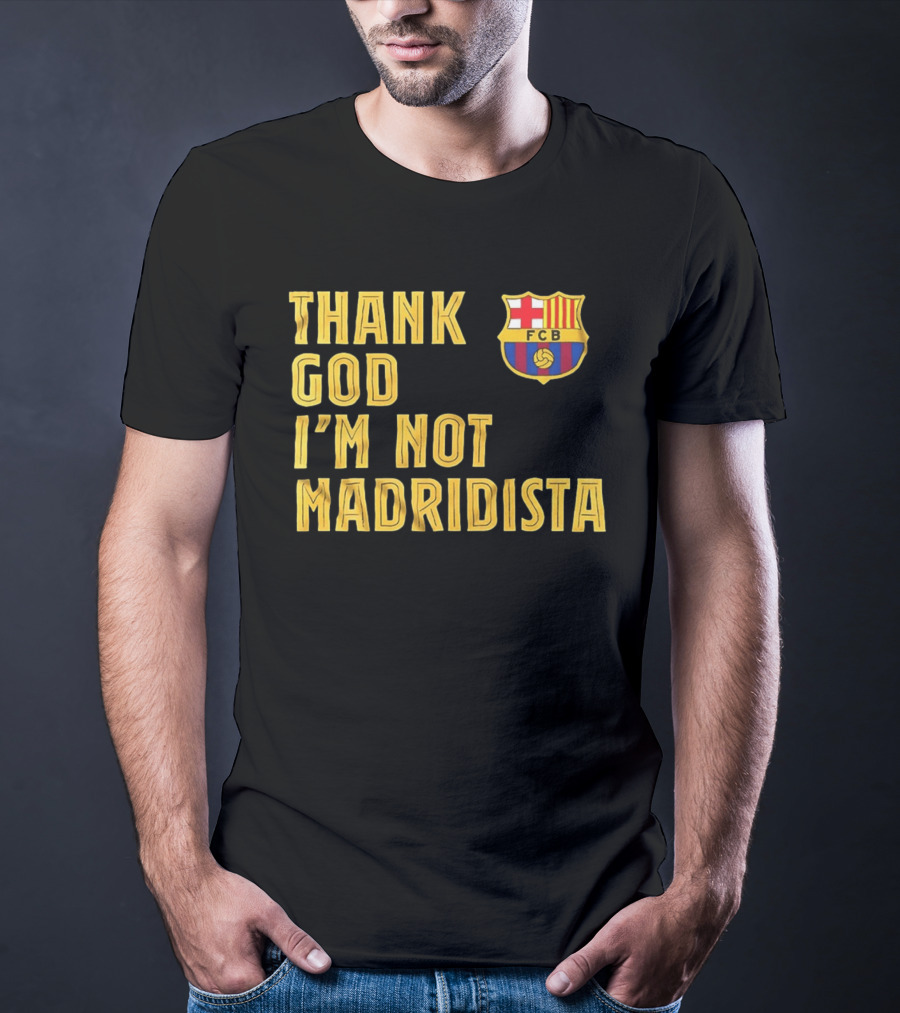 Thank God I'm Not Madridista FC Barcelona FCB T-Shirt