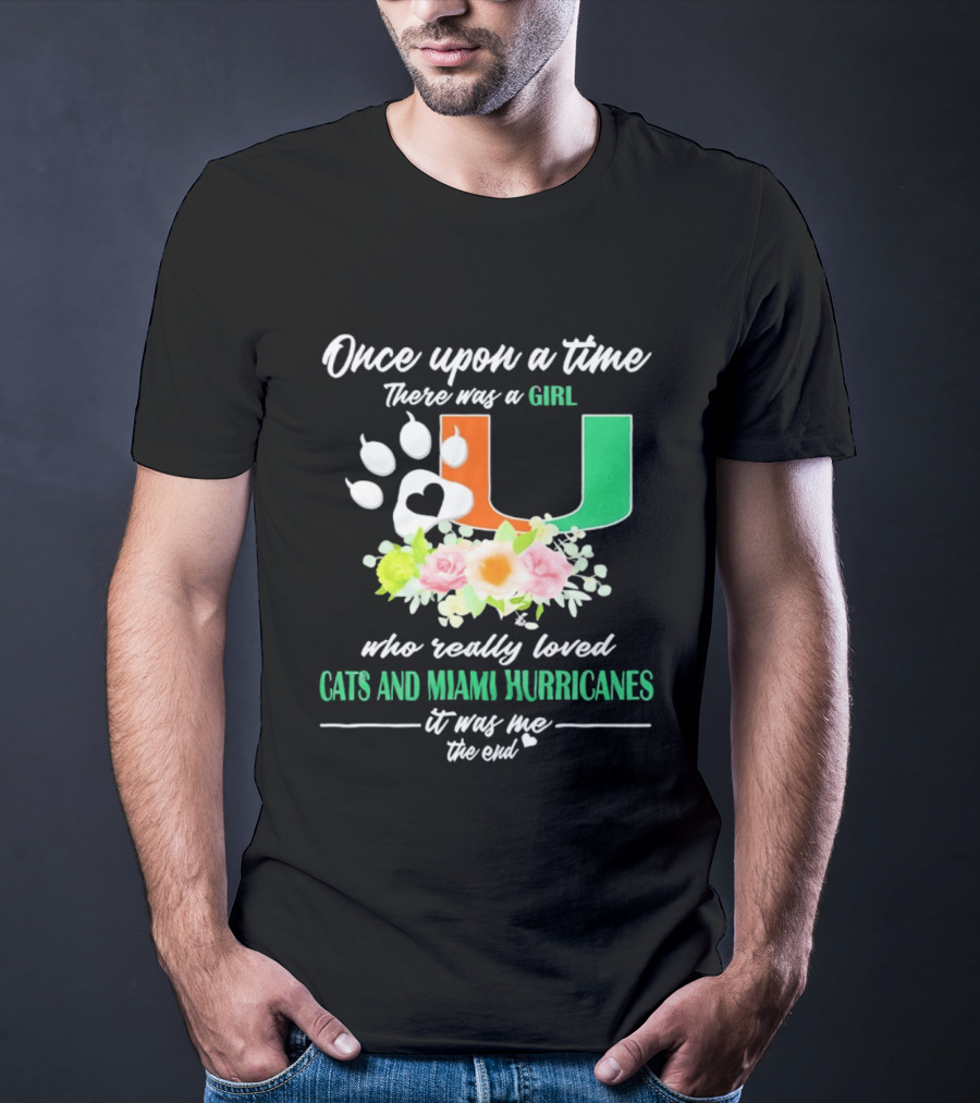 Once Upon A Time There Was A Girl Who Really Loved Cats And Miami Hurricanes It Was Me The End T-Shirt