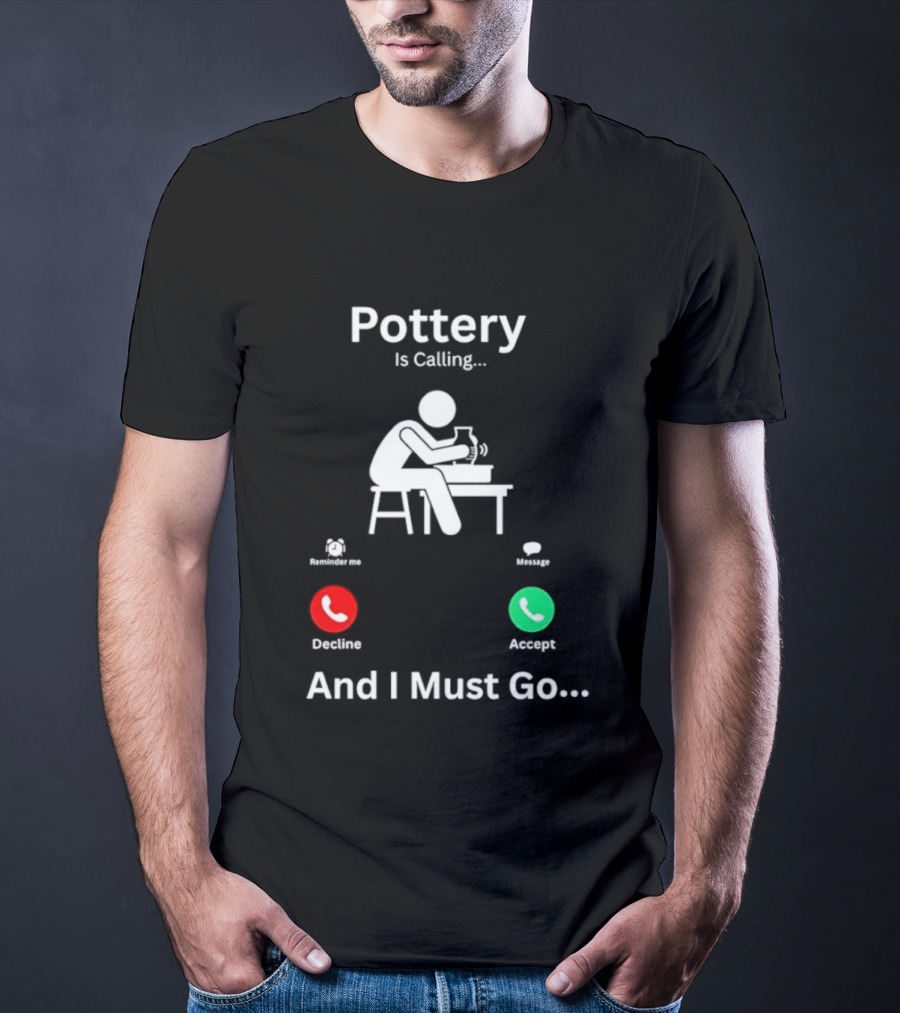 Pottery Is Calling And I Must Go Ceramic Wheel Accept Decline T-Shirt