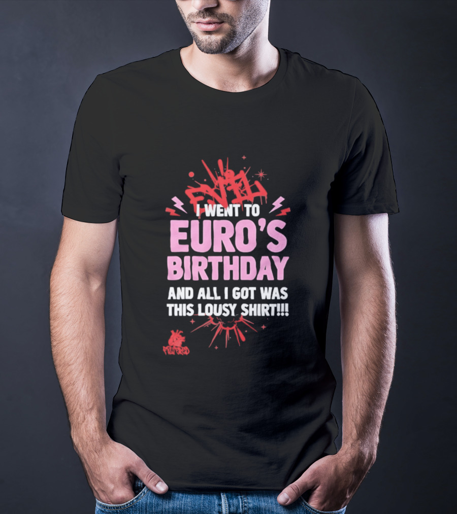 I Went To Euro's Birthday And All I Got Was This Lousy Pink Red Splatter T-Shirt