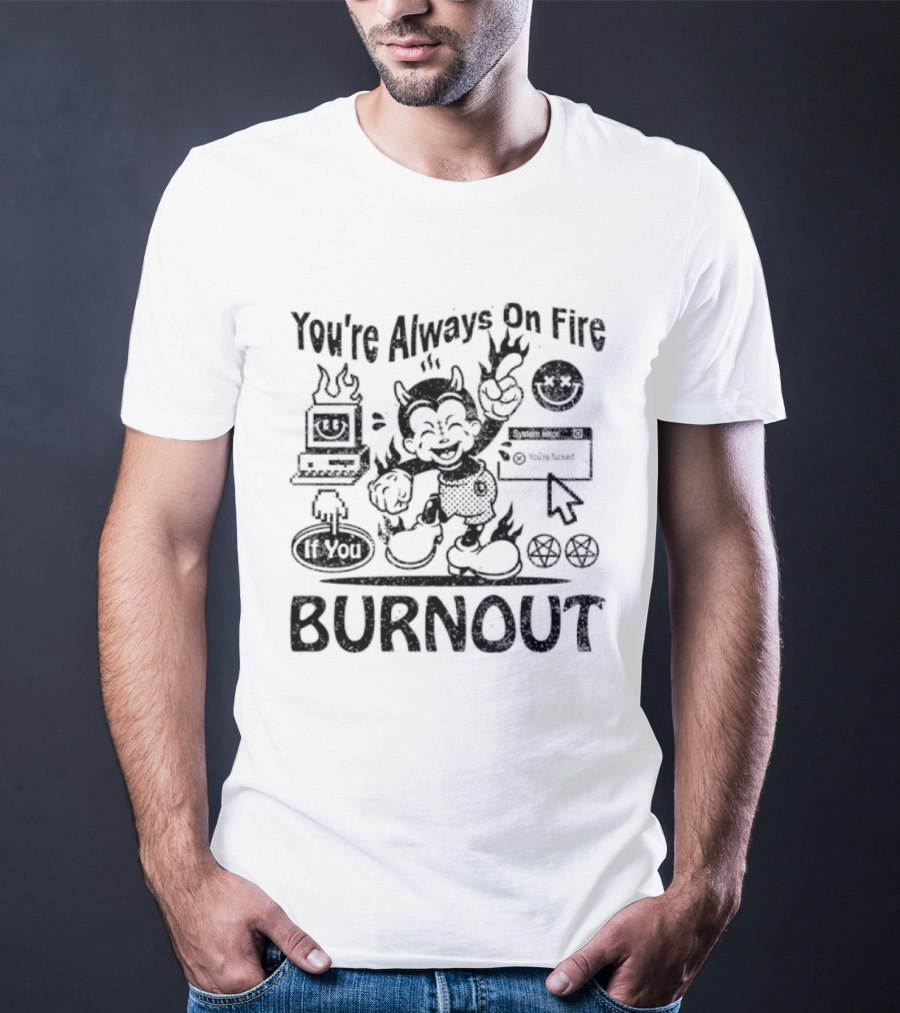 You're Always On Fire If You Burnout System Error Devil Warning T-Shirt
