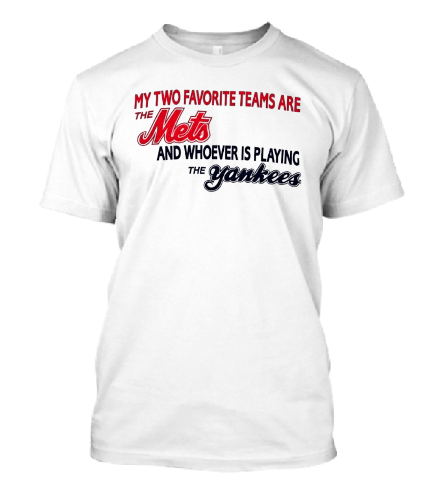 My Two Favorite Teams Are The Mets And Whoever Is Playing The Yankees T-Shirt