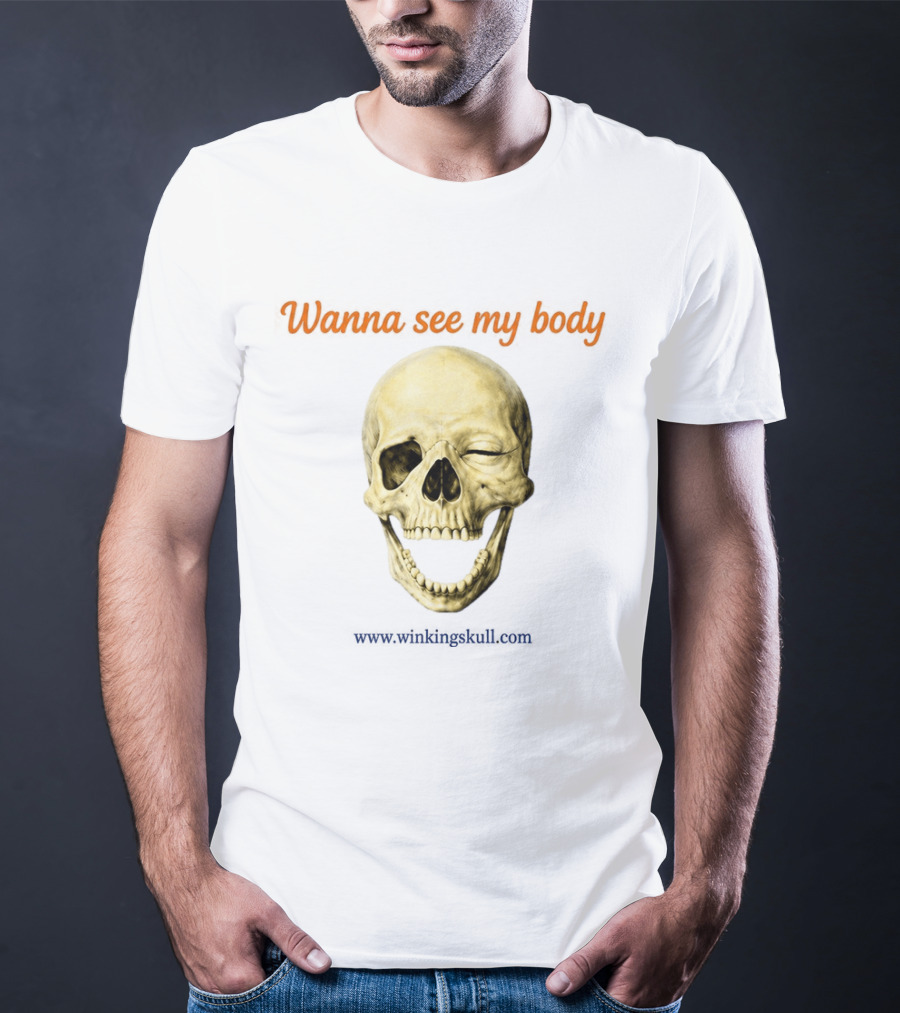 Wanna See My Body Skull Wwwwithatwistcom T-Shirt