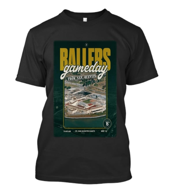 BALLERS Gameday From San Quentin Vs San Quentin Giants May 16 10:00 AM T-Shirt