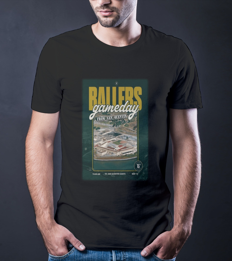 BALLERS Gameday From San Quentin Vs San Quentin Giants May 16 10:00 AM T-Shirt