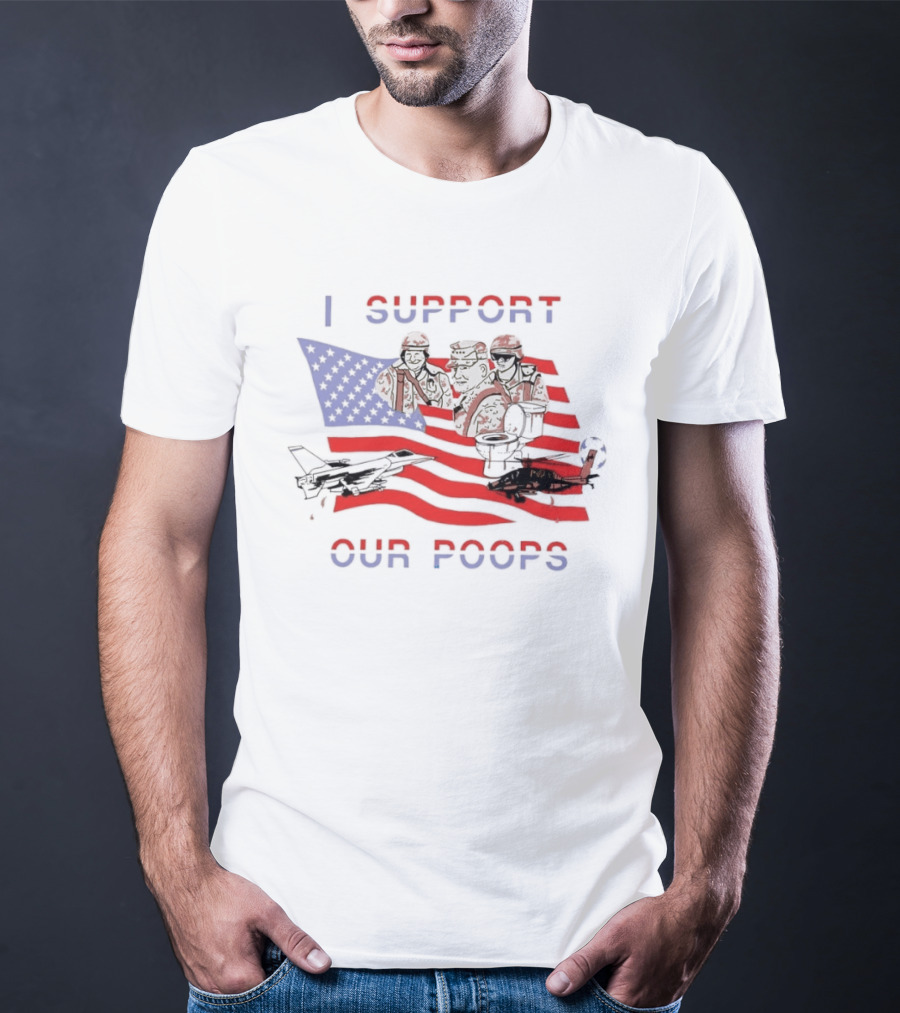 I Support Our Poops Military Satire American Flag Political Humor Toilet Protest Fighter Jet Helicopter 2026 Global Affairs Commentary T-Shirt