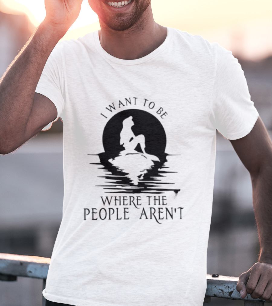 I Want To Be Where The People Aren't Mermaid T-Shirt