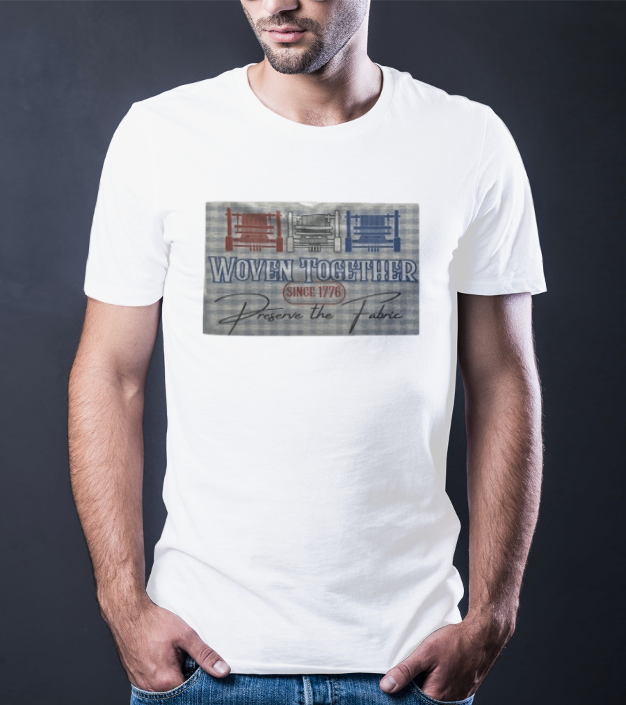 Woven Together Preserve The Fabric Since 1776 Patriotic Looms T-Shirt