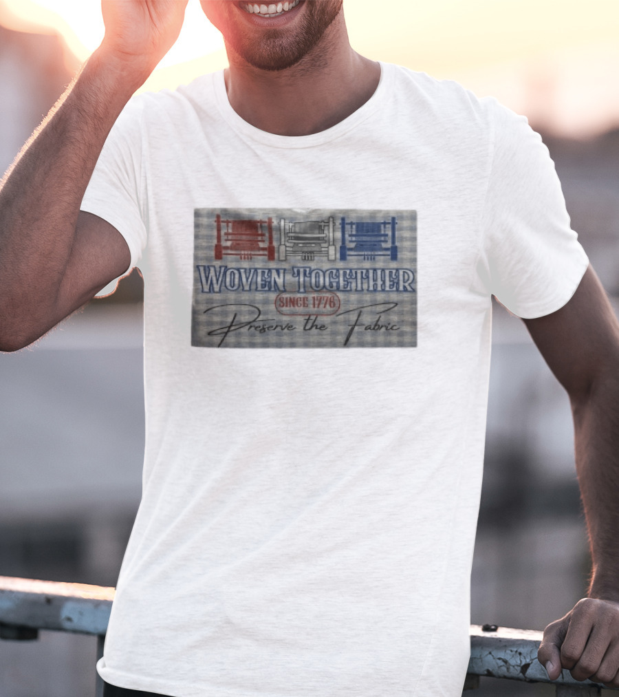 Woven Together Preserve The Fabric Since 1776 Patriotic Looms T-Shirt