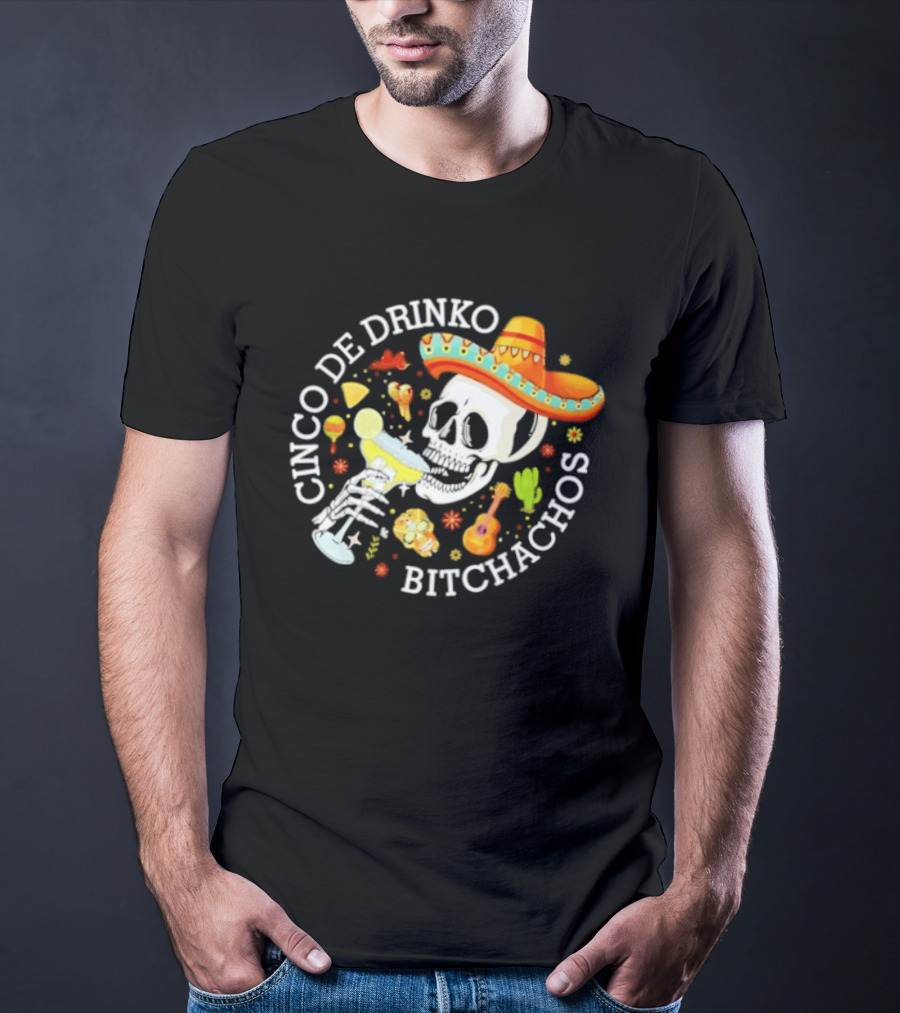 Cinco De Drinko Bitchachos Skeleton Sombrero Margarita Celebration T-Shirt