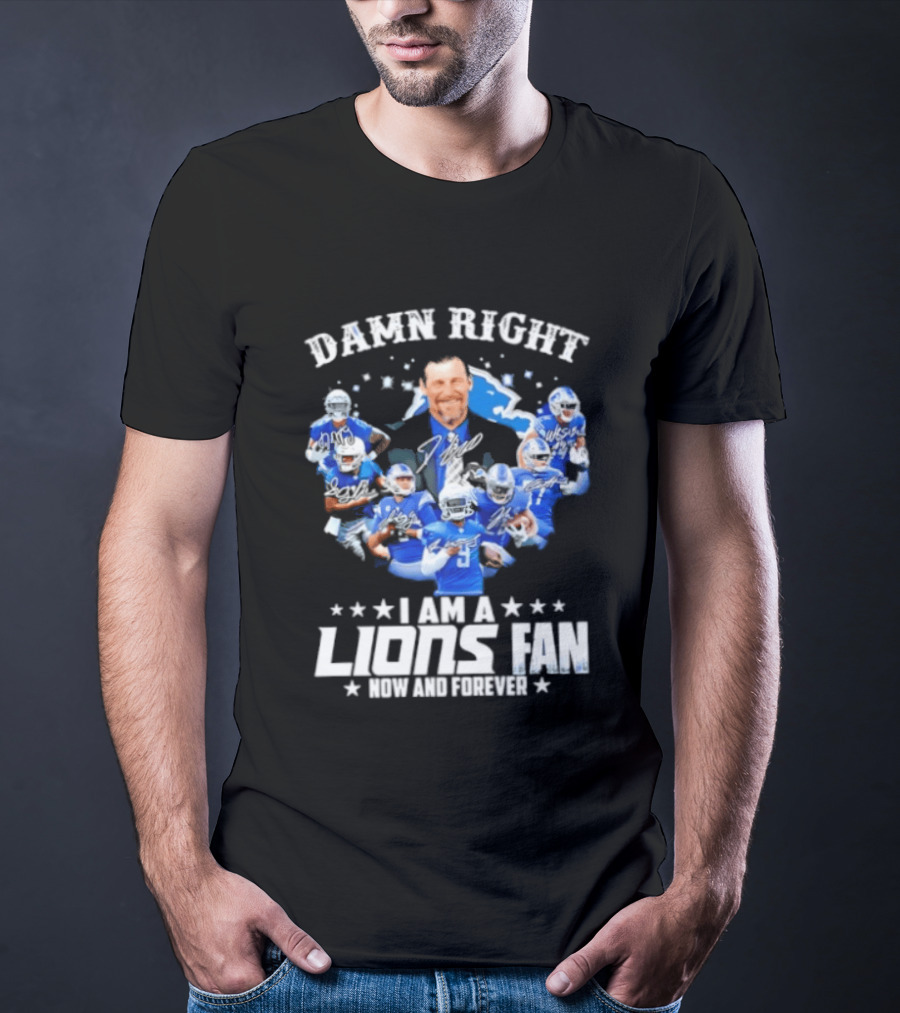 Damn Right I Am A Lions Fan Now And Forever T-Shirt