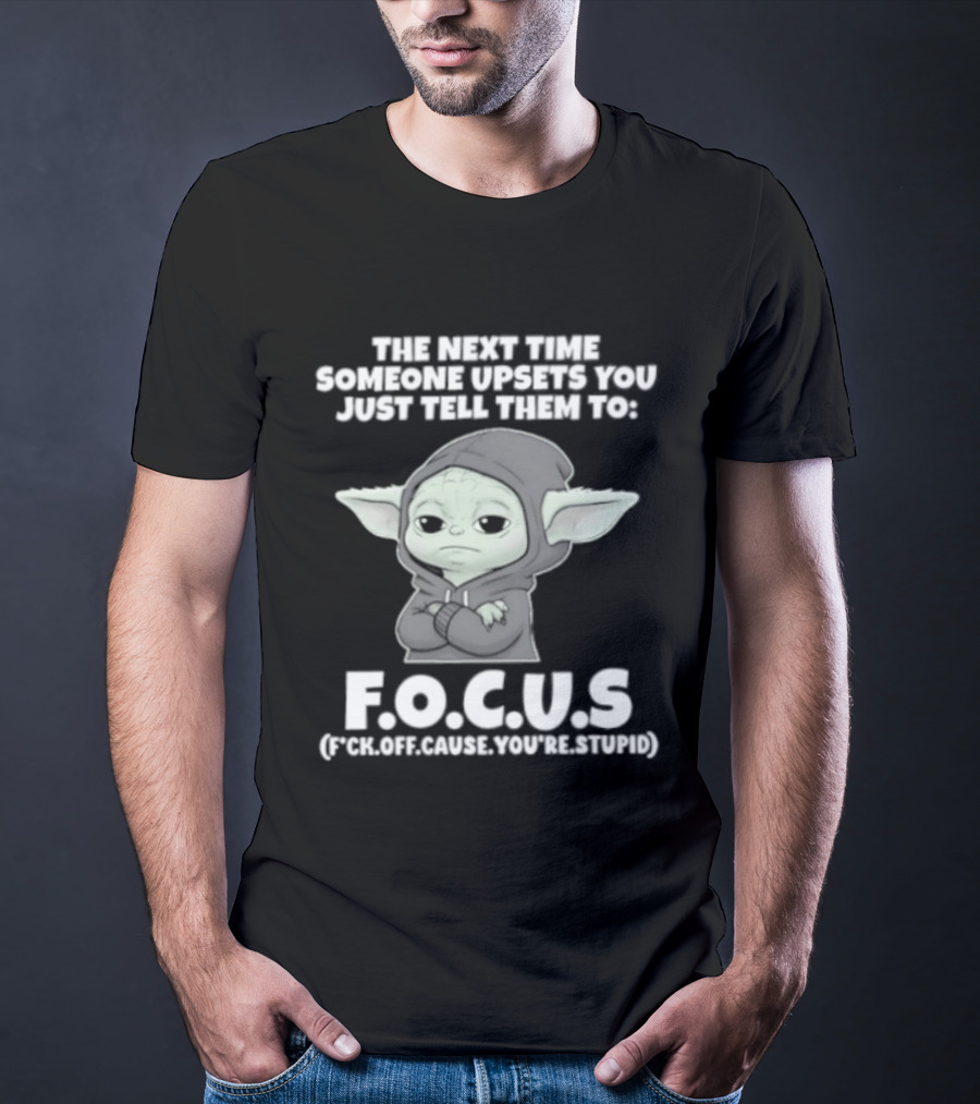 Grogu The Next Time Someone Upsets You Just Tell Them To F.O.C.U.S Calm Down And Focus T-Shirt